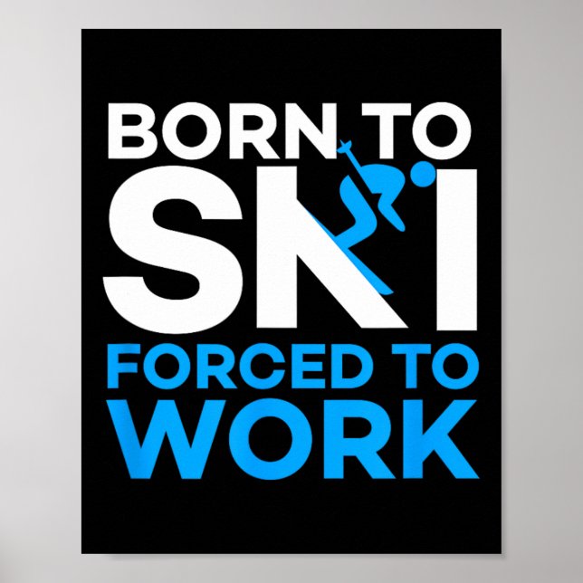 Skiing - Born To Ski Forced To Work - Funny Skier  Poster (Front)