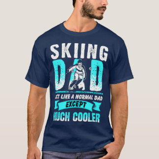 Skiing Dad Just Like A Normal Dad Except Much T-Shirt