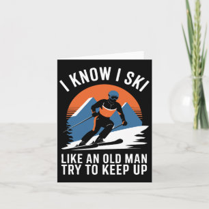 Skiing I Know I Ski Like An Old Man Try To Keep Up Card