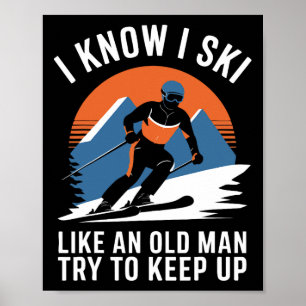 Skiing I Know I Ski Like An Old Man Try To Keep Up Poster