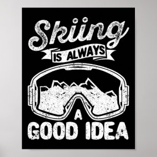 Skiing Is Always A Good Idea Funny Ski Lovers Inst Poster