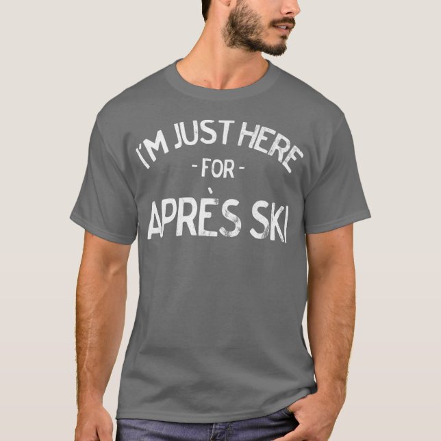 Skiing Just Here for Apres Ski Tshirt for Skiers (Front)