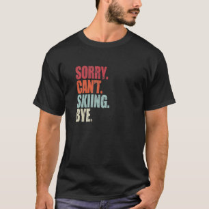 Skiing Sorry Can't Skiing Bye Skiing T-Shirt