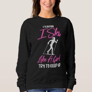 SkiingI Know I Ski Like A Girl Try To Keep Up  Sweatshirt