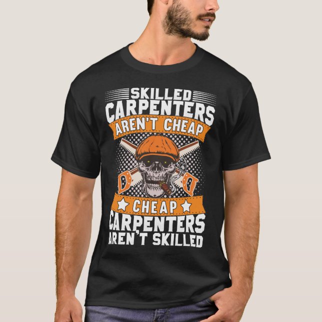 Skilled Carpenters Aren't Cheap Woodworker Saying T-Shirt (Front)
