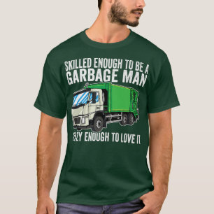 Skilled enough to be a Garbage Man Garbage Truck  T-Shirt