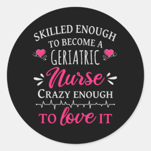 Skilled enough to become a geriatric nurse classic round sticker