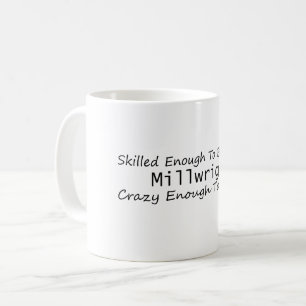 Skilled Enough To Become a Millwright Crazy Enough Coffee Mug