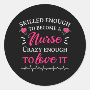Skilled enough to become a nurse crazy to love it classic round sticker