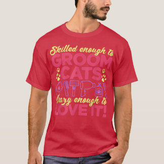 Skilled Enough To Groom Cats and Crazy Enough to L T-Shirt