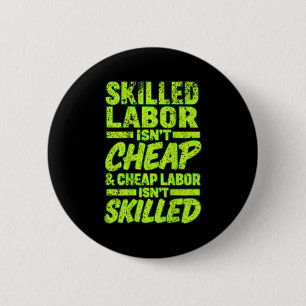 Skilled Labor Isn't Cheap And Cheap Labor Isn& 2 Inch Round Button