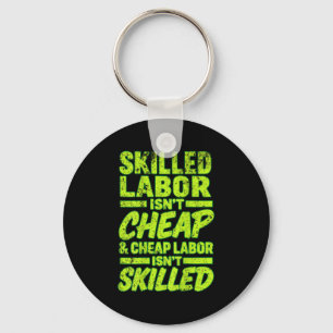 Skilled Labor Isn&#39;t Cheap And Cheap Labor Isn& Keychain