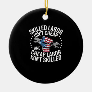 Skilled Labor Isn’t Cheap And Cheap Labor Isn’t Sk Ceramic Ornament