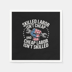 Skilled Labor Isn’t Cheap And Cheap Labor Isn’t Sk Napkin
