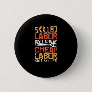 Skilled Labor Isn’t Cheap Cheap Labor Isn’t Skille 2 Inch Round Button