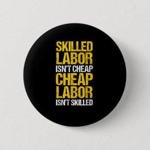 Skilled Labor Isn’t Cheap Cheap Labor Isn’t Skille 2 Inch Round Button