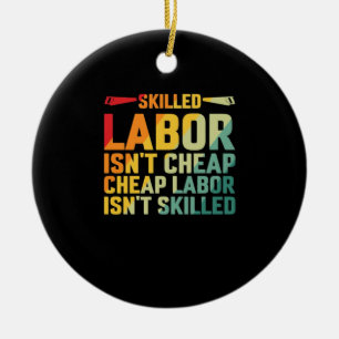 Skilled Labor Isn’t Cheap Cheap Labor Isn’t Skille Ceramic Ornament