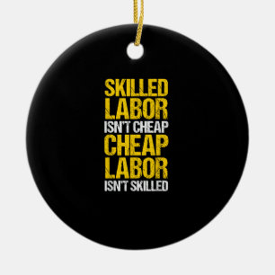 Skilled Labor Isn’t Cheap Cheap Labor Isn’t Skille Ceramic Ornament