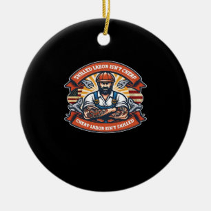 Skilled Labor Isn’t Cheap Cheap Labor Isn’t Skille Ceramic Ornament