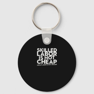 Skilled Labor Isn’t Cheap Cheap Labor Isn’t Skille Keychain