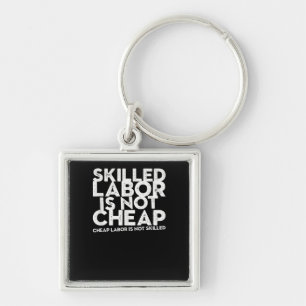 Skilled Labor Isn’t Cheap Cheap Labor Isn’t Skille Keychain