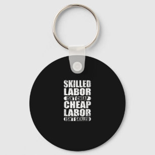 Skilled Labor Isn’t Cheap Cheap Labor Isn’t Skille Keychain