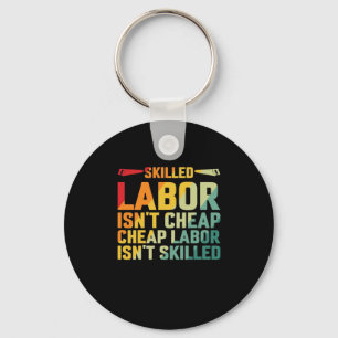 Skilled Labor Isn’t Cheap Cheap Labor Isn’t Skille Keychain