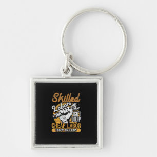 Skilled Labor Isn’t Cheap Cheap Labor Isn’t Skille Keychain