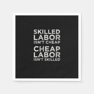 Skilled Labor Isn’t Cheap Cheap Labor Isn’t Skille Napkin