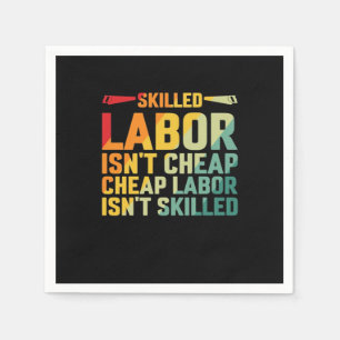 Skilled Labor Isn’t Cheap Cheap Labor Isn’t Skille Napkin