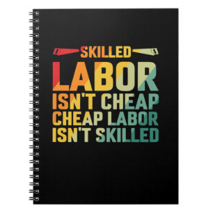Skilled Labor Isn’t Cheap Cheap Labor Isn’t Skille Notebook