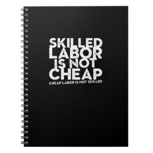 Skilled Labor Isn’t Cheap Cheap Labor Isn’t Skille Notebook