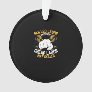 Skilled Labor Isn’t Cheap Cheap Labor Isn’t Skille Ornament