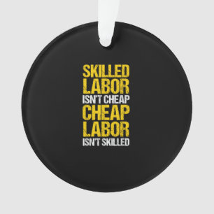 Skilled Labor Isn’t Cheap Cheap Labor Isn’t Skille Ornament