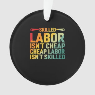 Skilled Labor Isn’t Cheap Cheap Labor Isn’t Skille Ornament