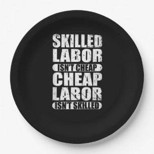 Skilled Labor Isn’t Cheap Cheap Labor Isn’t Skille Paper Plate