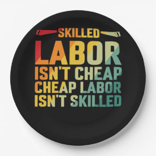 Skilled Labor Isn’t Cheap Cheap Labor Isn’t Skille Paper Plate