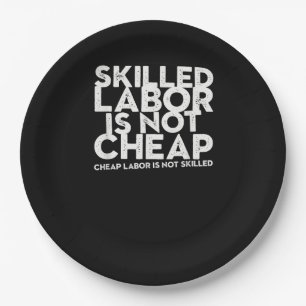 Skilled Labor Isn’t Cheap Cheap Labor Isn’t Skille Paper Plate
