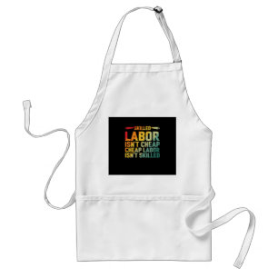 Skilled Labor Isn’t Cheap Cheap Labor Isn’t Skille Standard Apron
