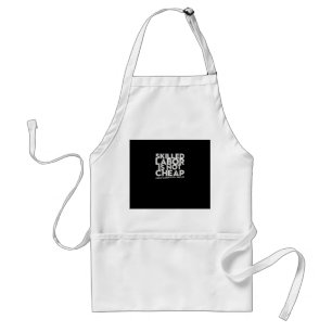 Skilled Labor Isn’t Cheap Cheap Labor Isn’t Skille Standard Apron