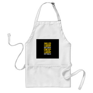 Skilled Labor Isn’t Cheap Cheap Labor Isn’t Skille Standard Apron