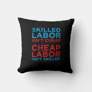 Skilled Labor Isn’t Cheap Cheap Labor Isn’t Skille Throw Pillow