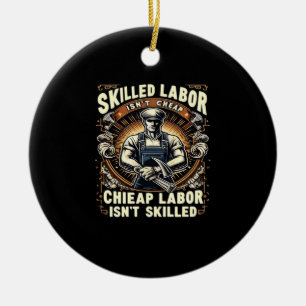 Skilled Labor Isn’t Cheap Classic Quote Ceramic Ornament