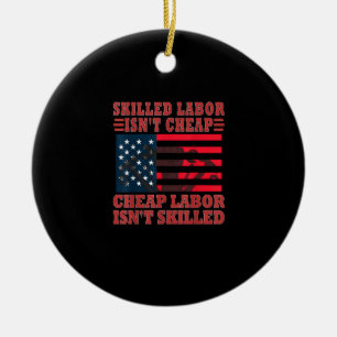 Skilled Labor Isn’t Cheap Funny Labor Day Ceramic Ornament