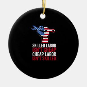 Skilled Labor Isn’t Cheap Labor Day Ceramic Ornament
