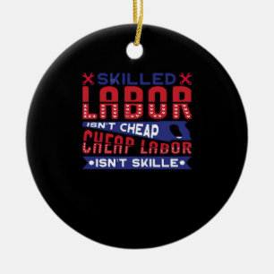 Skilled Labor Isn’t Cheap Labor Isn’t Skilled Clas Ceramic Ornament