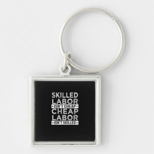 Skilled Labor Isn’t Cheap Labor Isn’t Skilled Labo Keychain