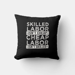 Skilled Labor Isn’t Cheap Labor Isn’t Skilled Labo Throw Pillow