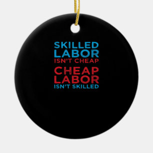 Skilled Labor Isn’t Cheap Laborer Labor Gift Class Ceramic Ornament