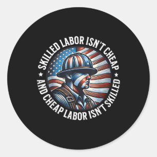 Skilled Labor Isnt Cheap And Cheap Labor Isnt Skil Classic Round Sticker